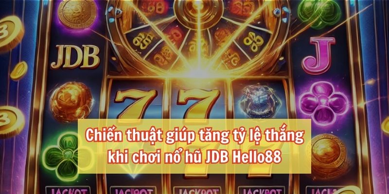 Chiến thuật tăng tỷ lệ thắng game Nổ hủ JBD Hello88