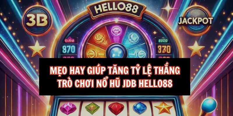 Hướng dẫn chơi Nổ hũ JBD Hello88 chi tiết nhất