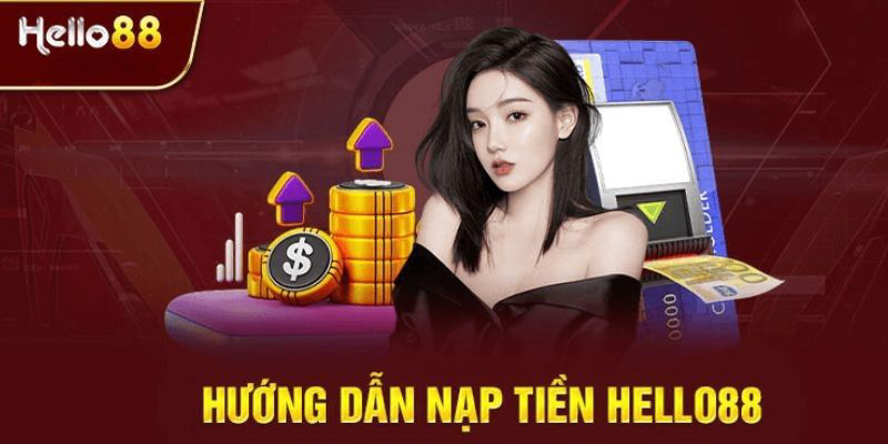 Nạp tiền Hello88 các bước cần thực hiện đối với từng hình thức 